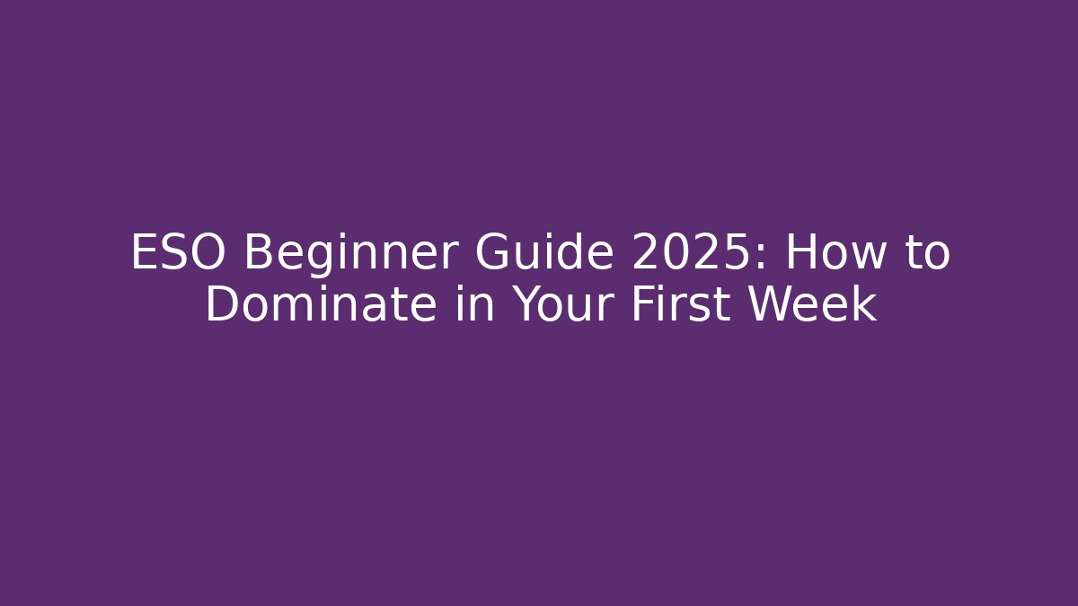 ESO Beginner Guide 2025: How to Dominate in Your First Week