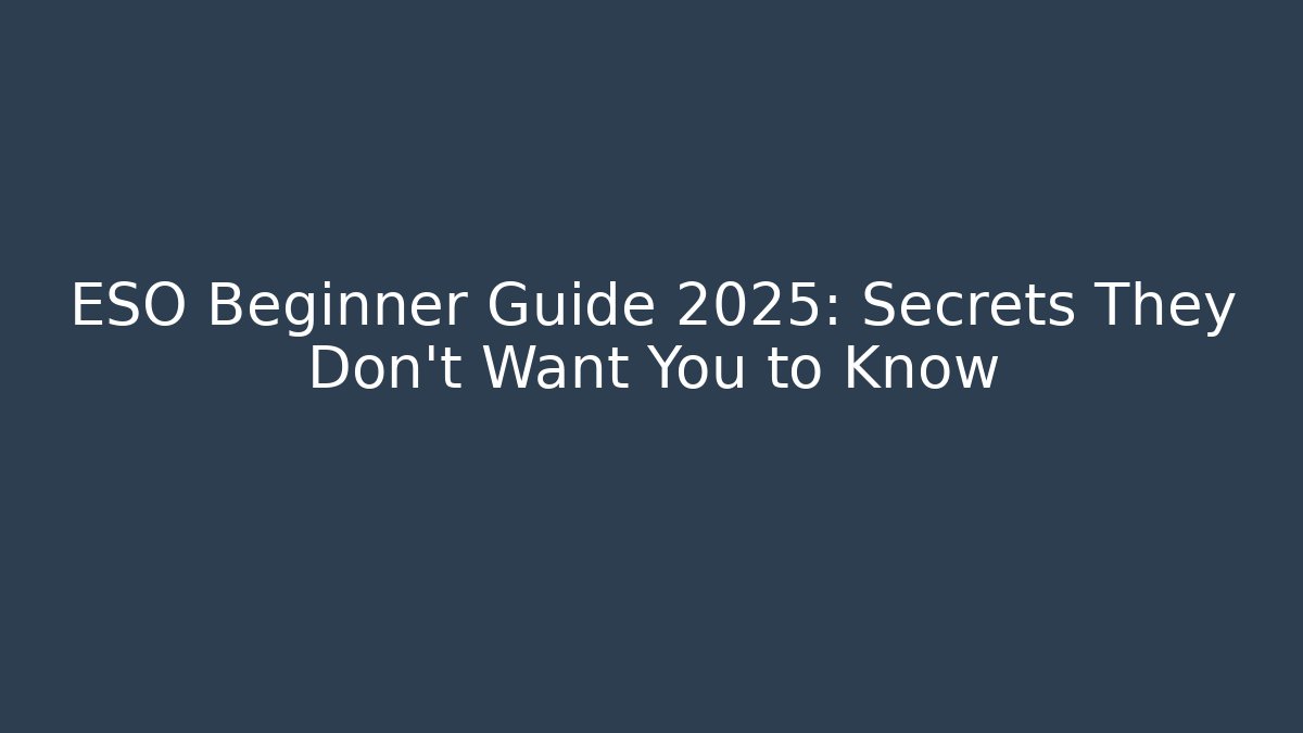 ESO Beginner Guide 2025: Secrets They Don’t Want You to Know