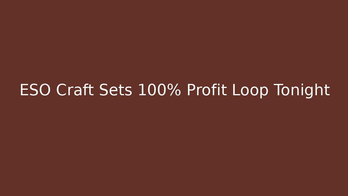 ESO Craft Sets 100% Profit Loop Tonight