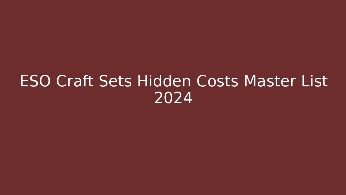 ESO Craft Sets Hidden Costs Master List 2024