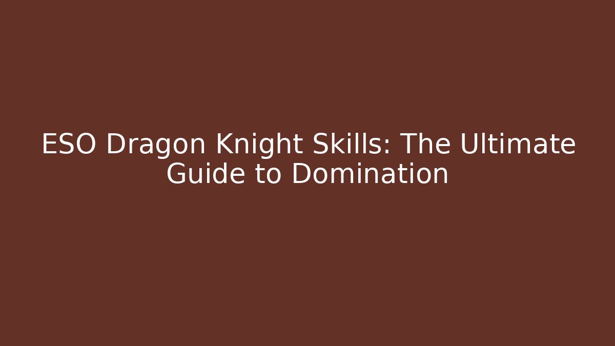 ESO Dragon Knight Skills: The Ultimate Guide to Domination - Felix Cat Insurance