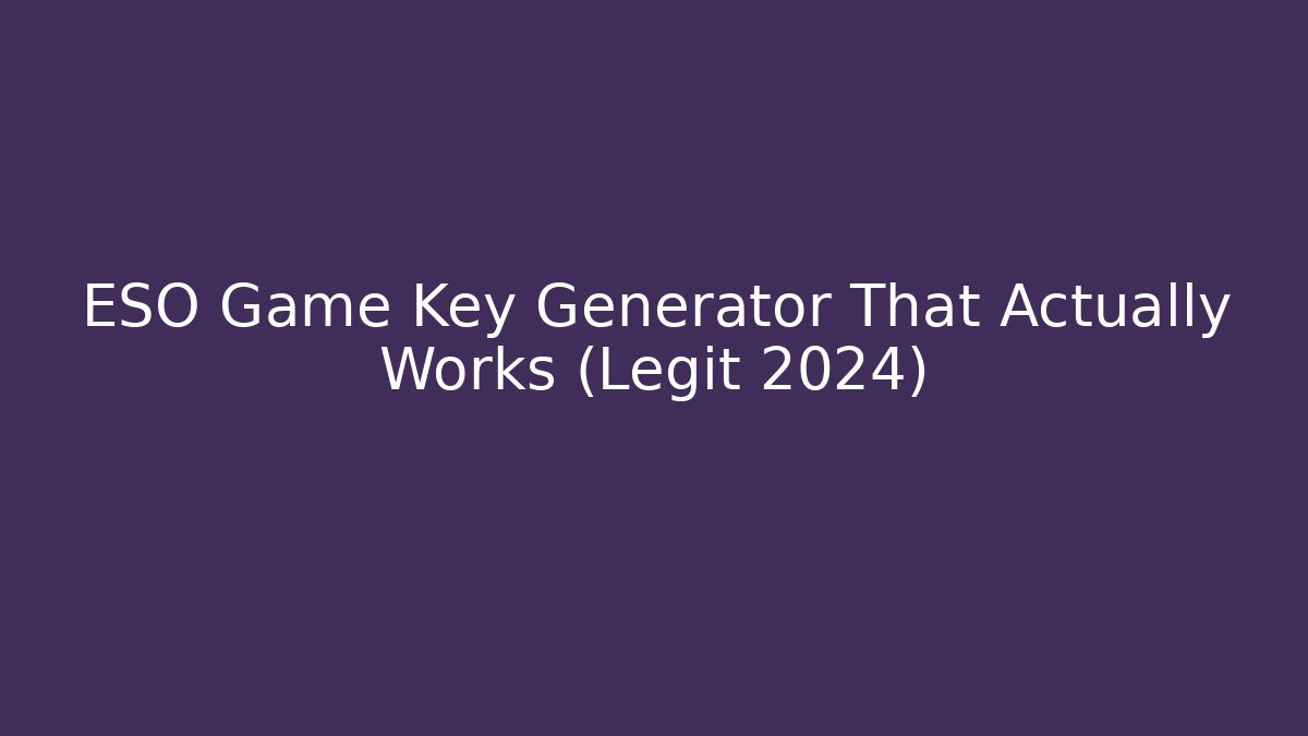 ESO Game Key Generator That Actually Works (Legit 2024) - Felix Cat Insurance