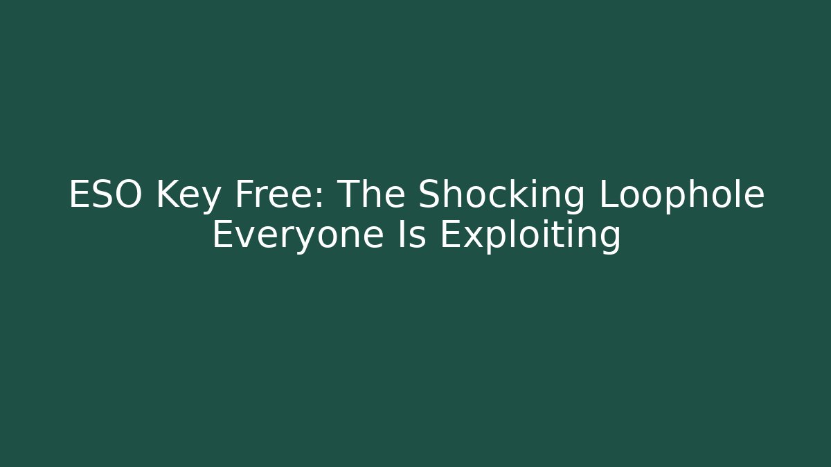 ESO Key Free: The Shocking Loophole Everyone Is Exploiting