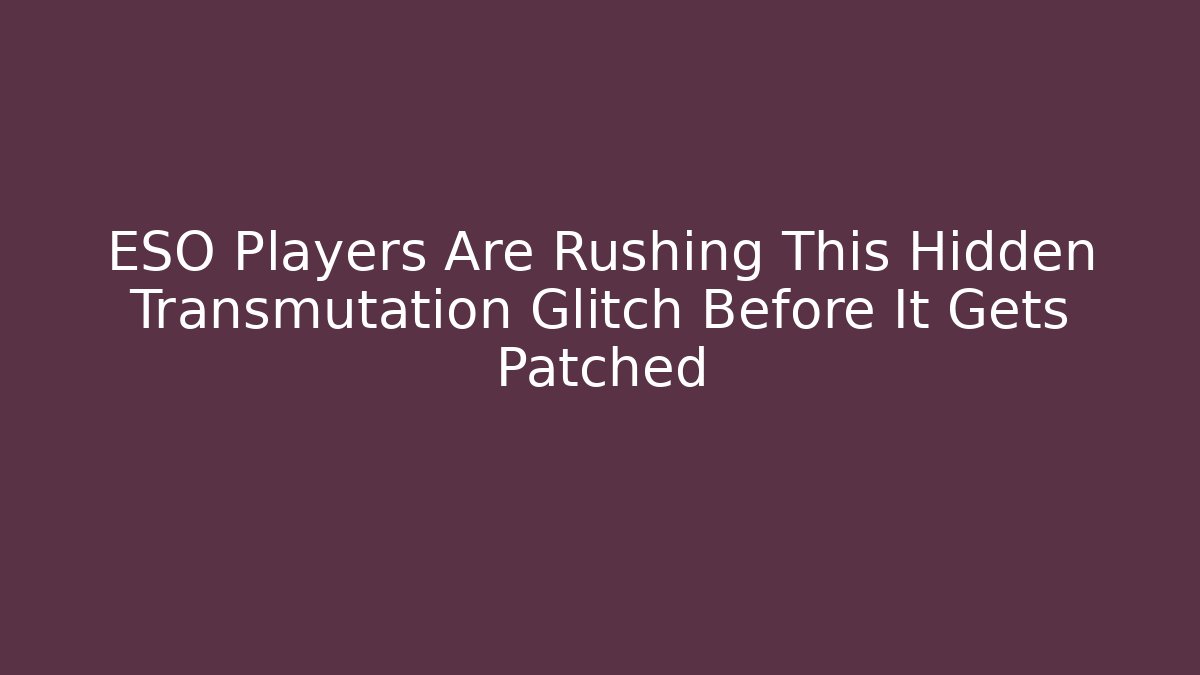 ESO Players Are Rushing This Hidden Transmutation Glitch Before It Gets Patched