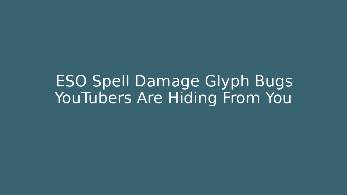 ESO Spell Damage Glyph Bugs YouTubers Are Hiding From You - Felix Cat Insurance