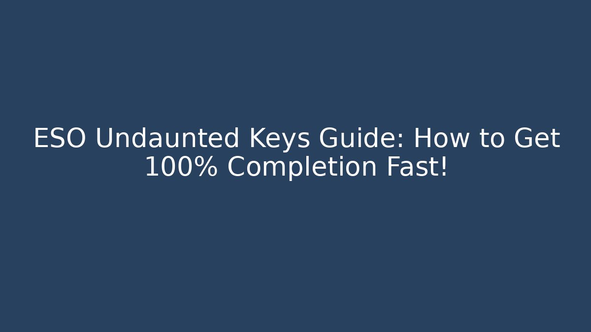 ESO Undaunted Keys Guide: How to Get 100% Completion Fast!