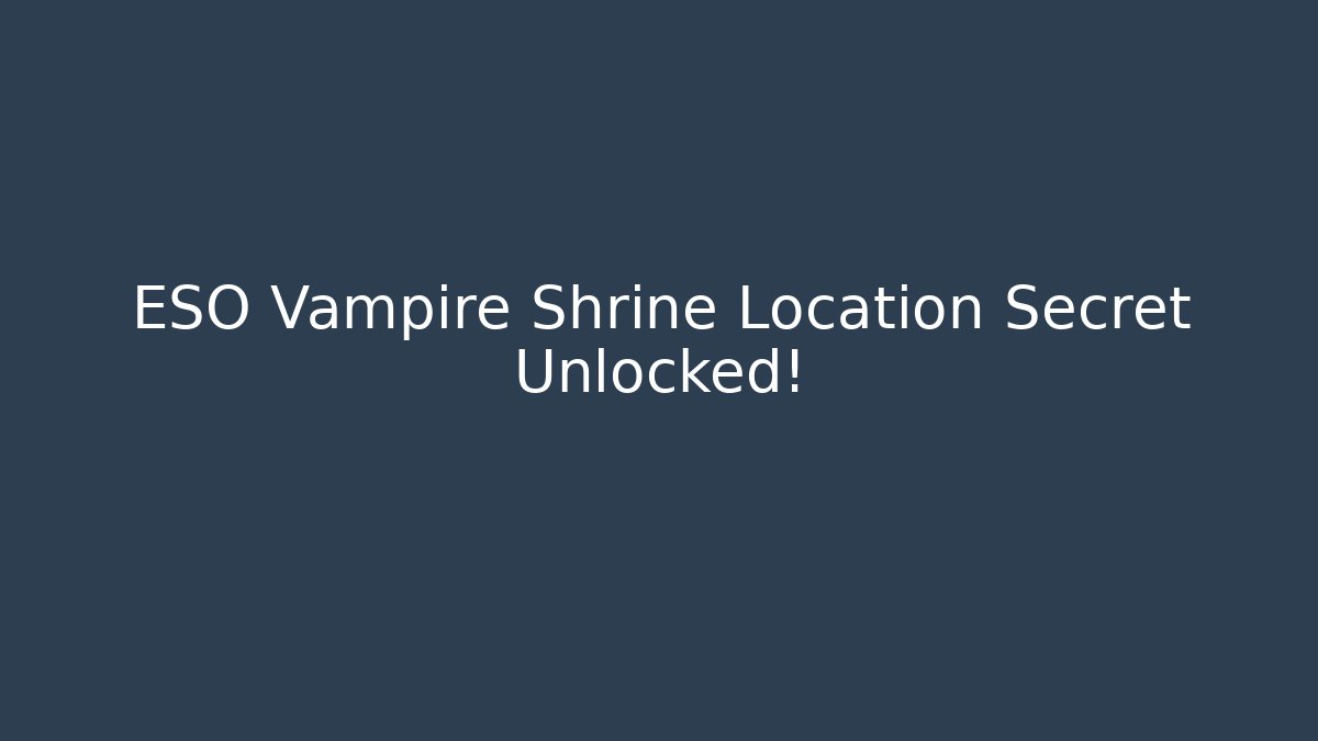 ESO Vampire Shrine Location Secret Unlocked!