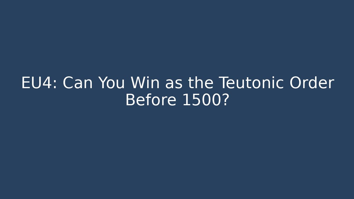 EU4: Can You Win as the Teutonic Order Before 1500?