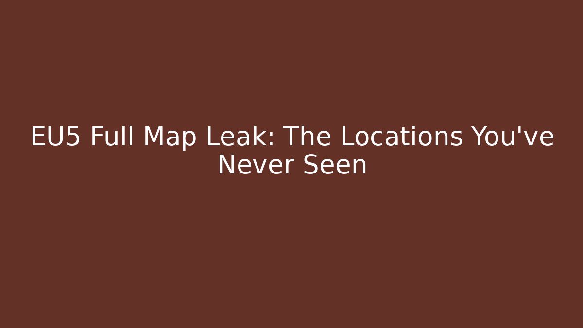 EU5 Full Map Leak: The Locations You've Never Seen