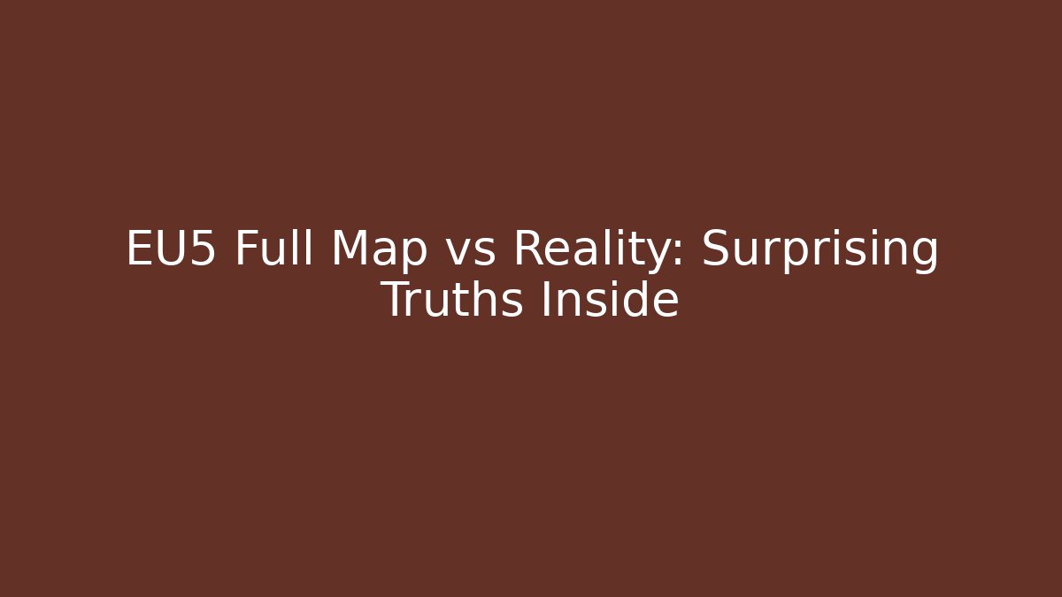 EU5 Full Map vs Reality: Surprising Truths Inside - Felix Cat Insurance