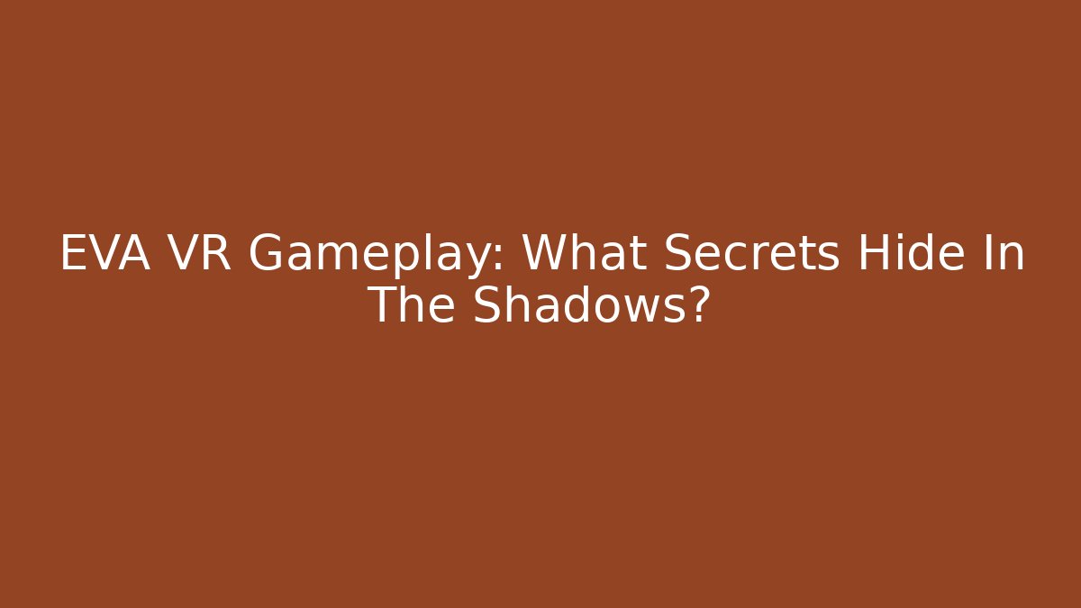 EVA VR Gameplay: What Secrets Hide In The Shadows?