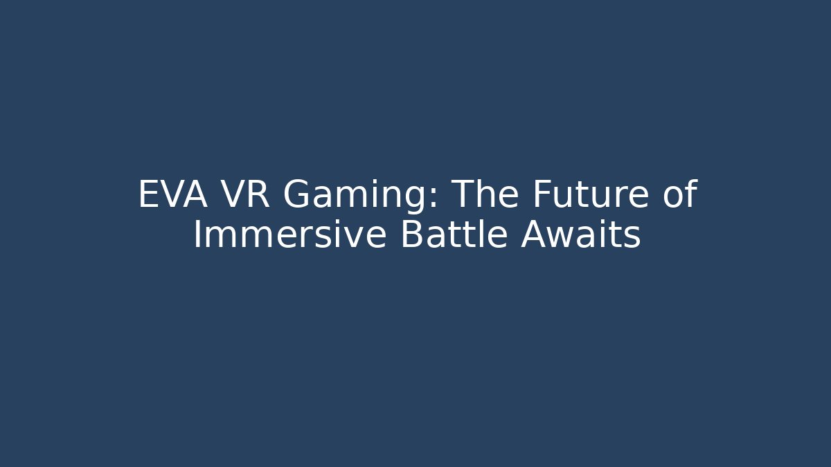 EVA VR Gaming: The Future of Immersive Battle Awaits