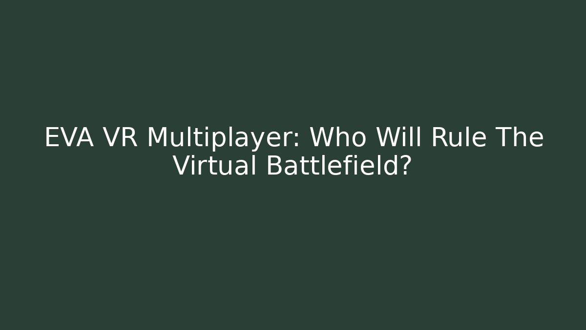 EVA VR Multiplayer: Who Will Rule The Virtual Battlefield?
