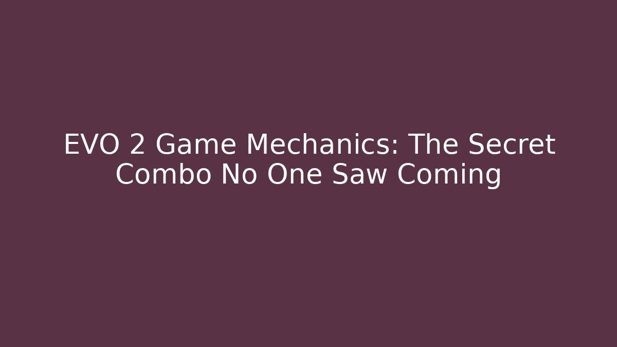EVO 2 Game Mechanics: The Secret Combo No One Saw Coming