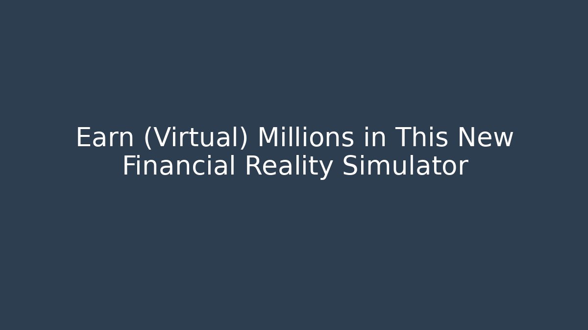 Earn (Virtual) Millions in This New Financial Reality Simulator