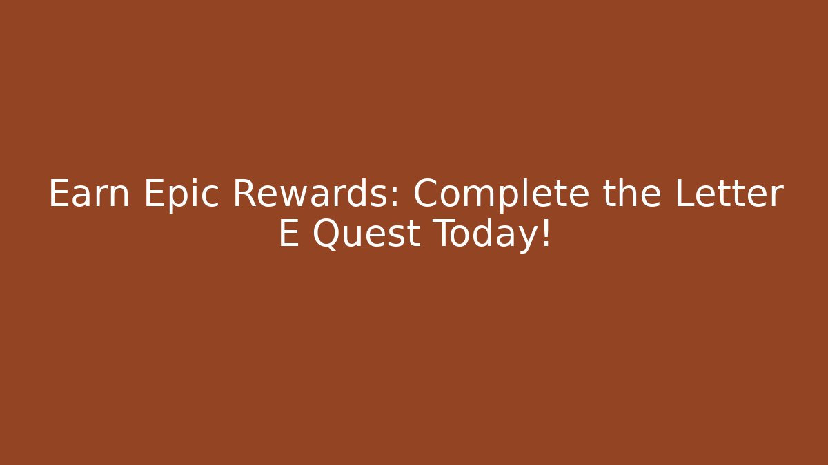Earn Epic Rewards: Complete the Letter E Quest Today!