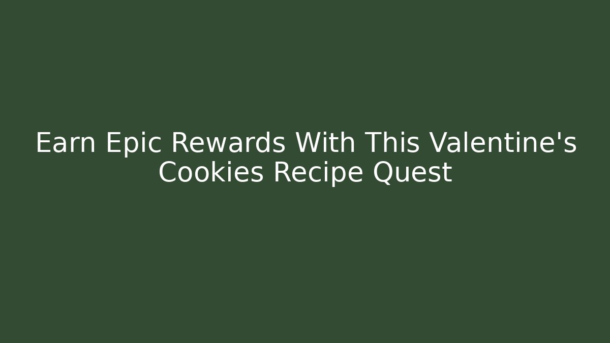 Earn Epic Rewards With This Valentine's Cookies Recipe Quest