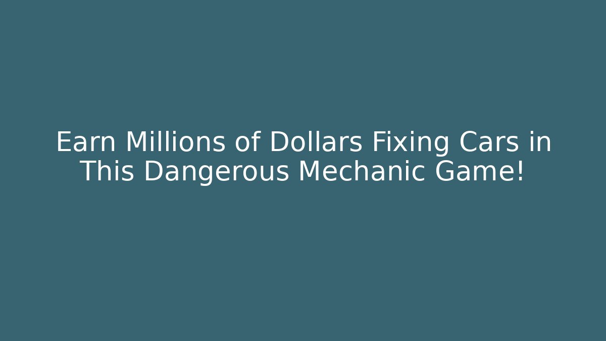 Earn Millions of Dollars Fixing Cars in This Dangerous Mechanic Game!