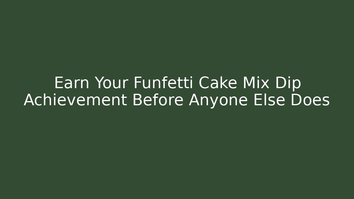 Earn Your Funfetti Cake Mix Dip Achievement Before Anyone Else Does