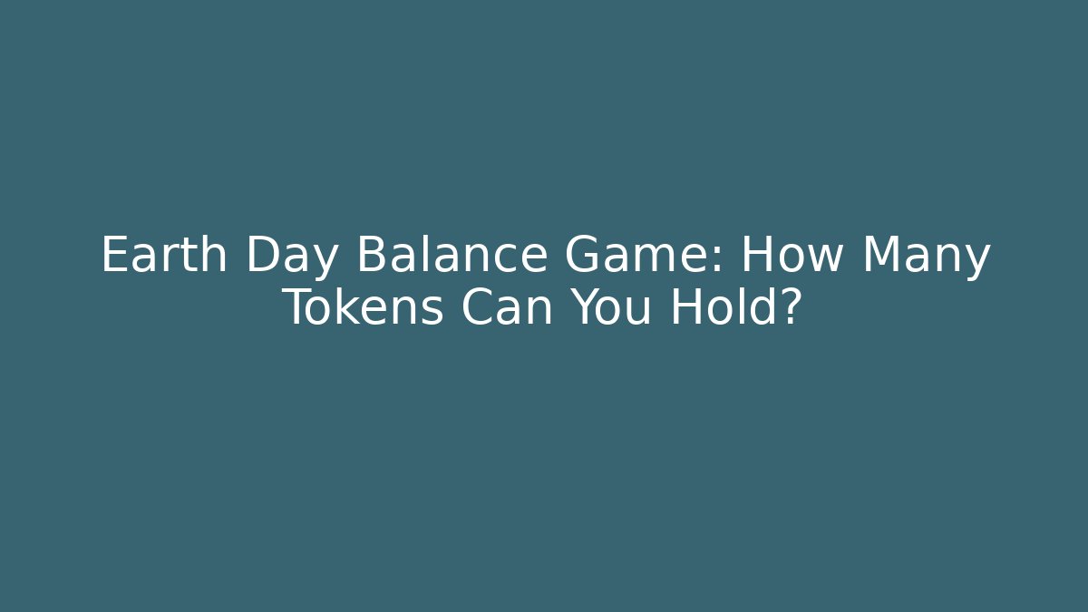 Earth Day Balance Game: How Many Tokens Can You Hold?