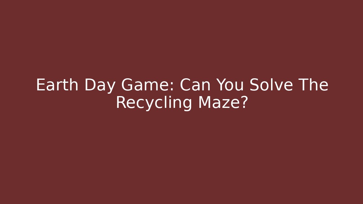 Earth Day Game: Can You Solve The Recycling Maze?