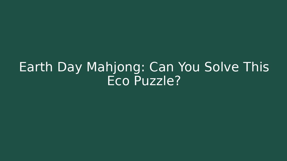 Earth Day Mahjong: Can You Solve This Eco Puzzle? - Felix Cat Insurance