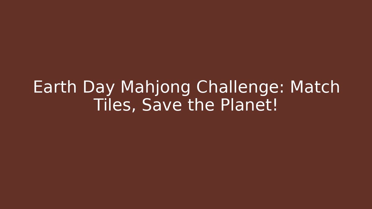 Earth Day Mahjong Challenge: Match Tiles, Save the Planet! - Felix Cat Insurance