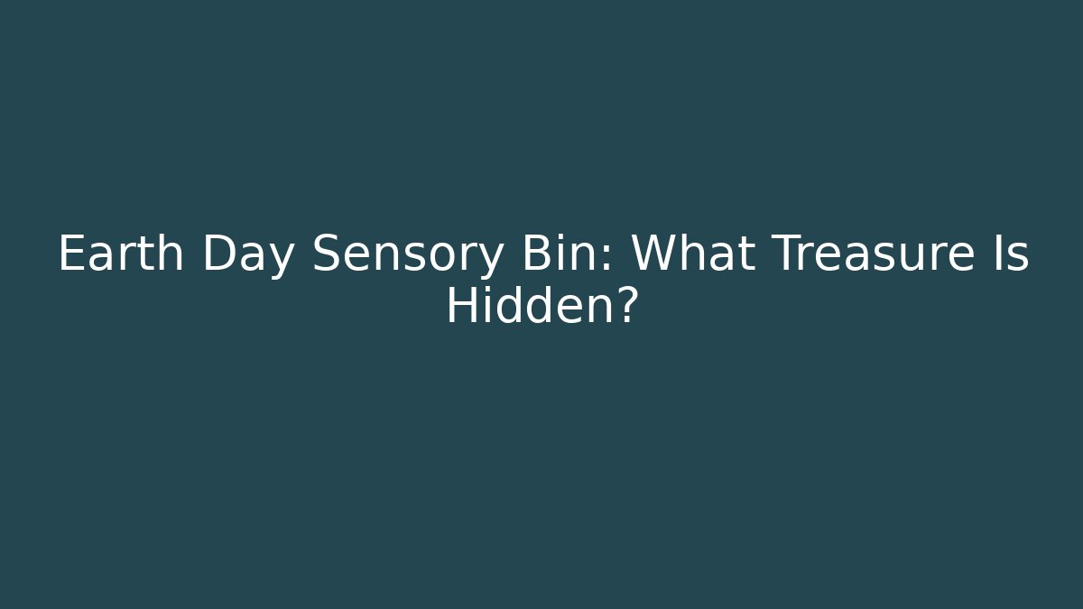 Earth Day Sensory Bin: What Treasure Is Hidden?