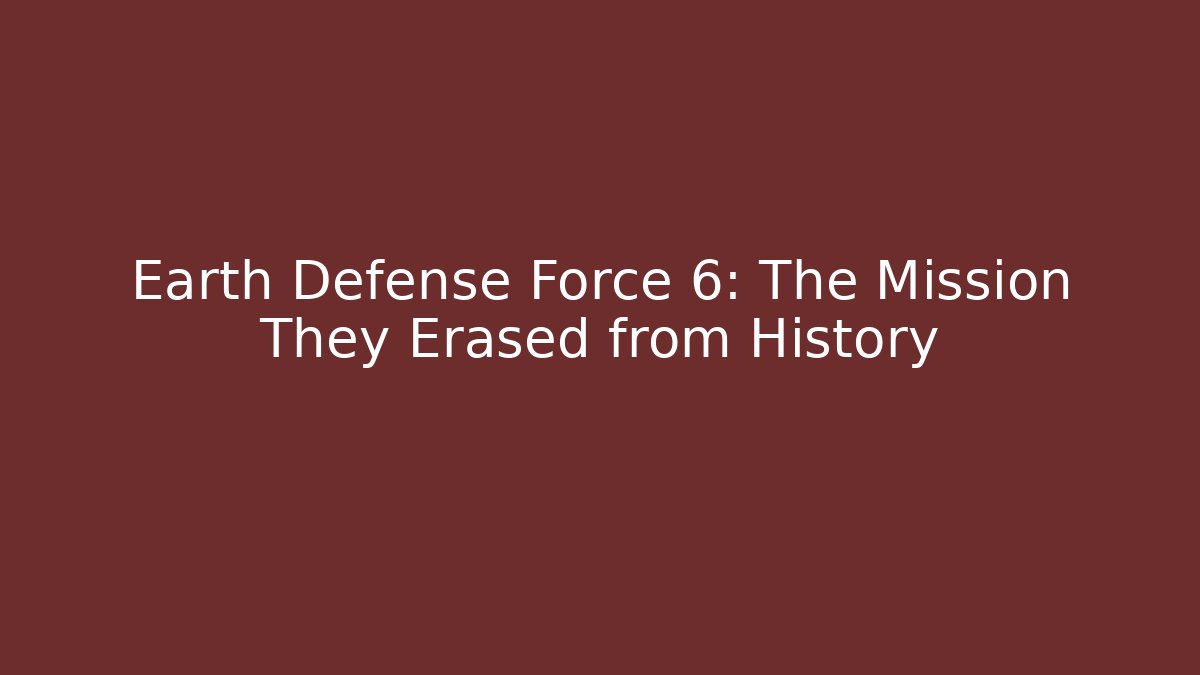 Earth Defense Force 6: The Mission They Erased from History