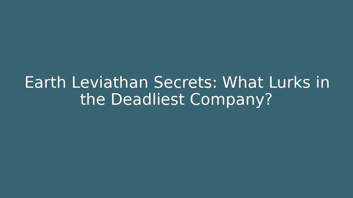Earth Leviathan Secrets: What Lurks in the Deadliest Company?