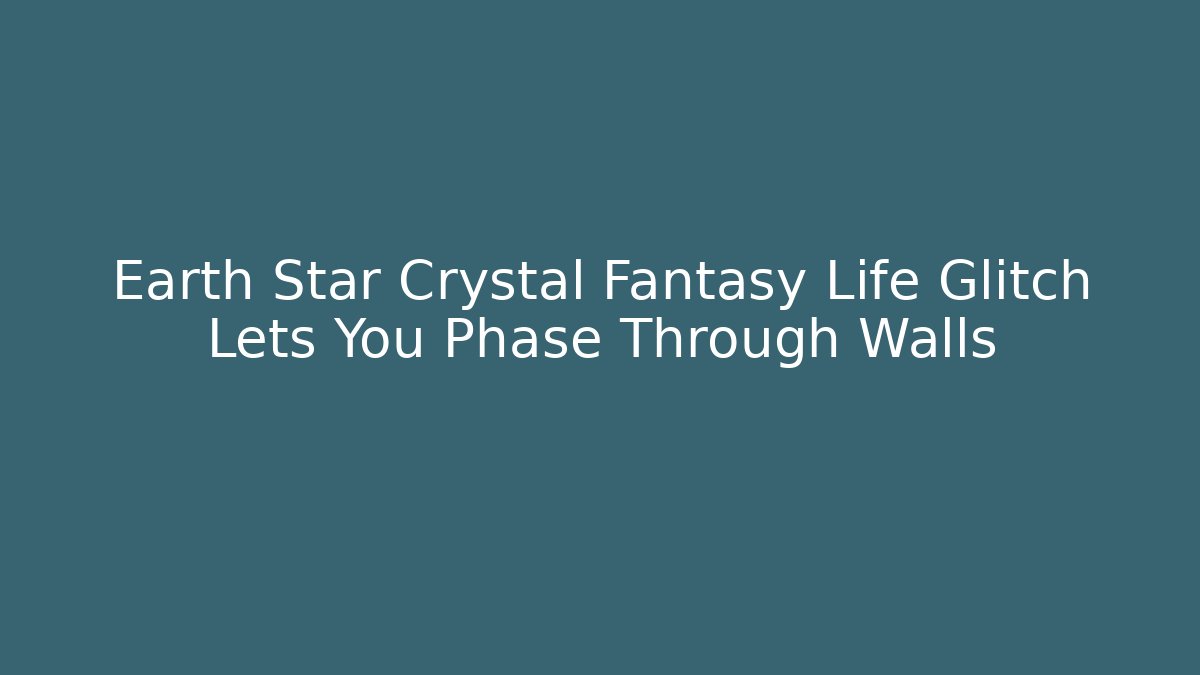 Earth Star Crystal Fantasy Life Glitch Lets You Phase Through Walls