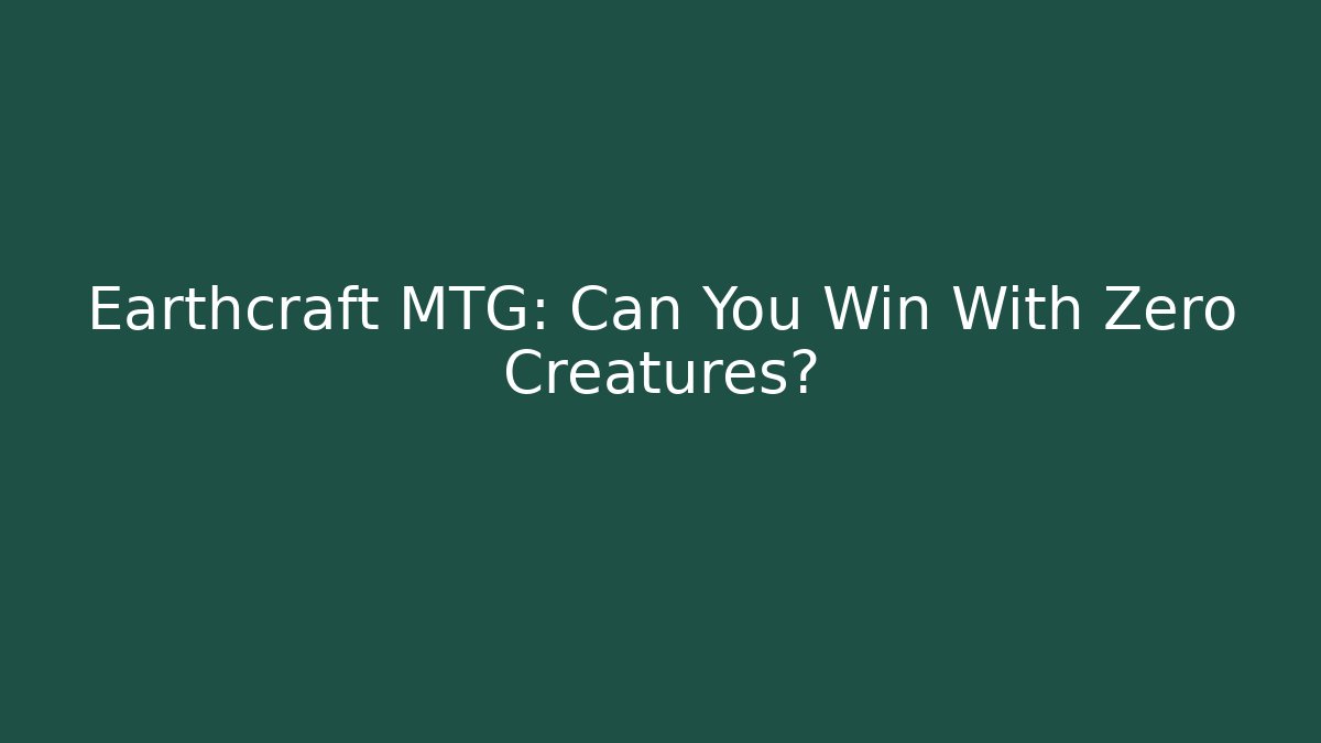 Earthcraft MTG: Can You Win With Zero Creatures?