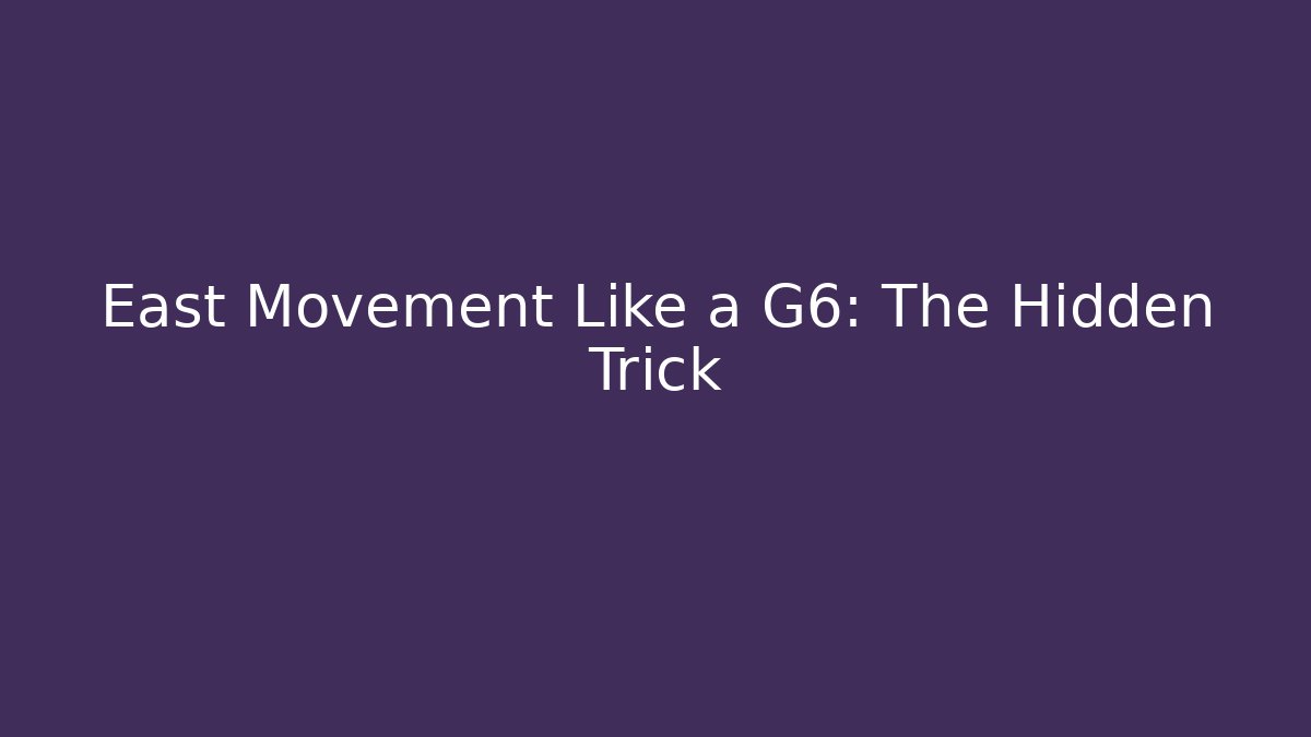 East Movement Like a G6: The Hidden Trick