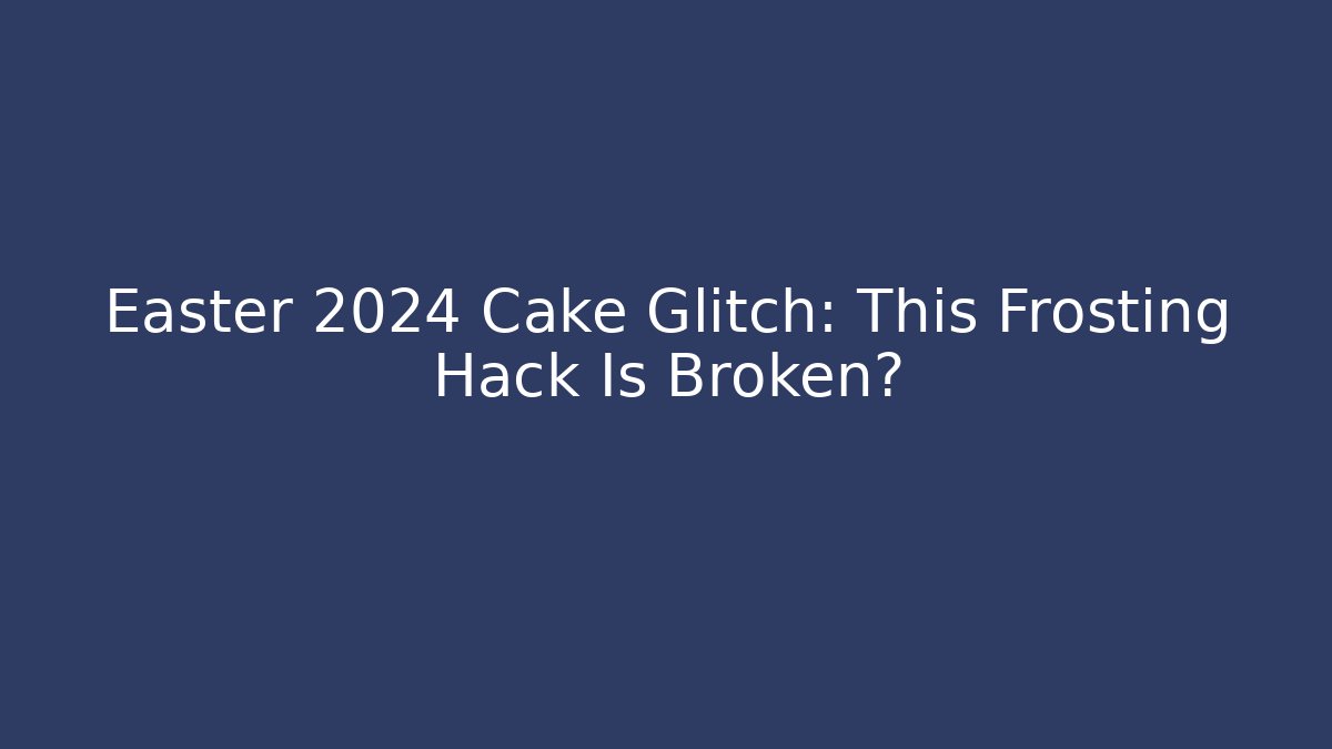 Easter 2024 Cake Glitch: This Frosting Hack Is Broken?