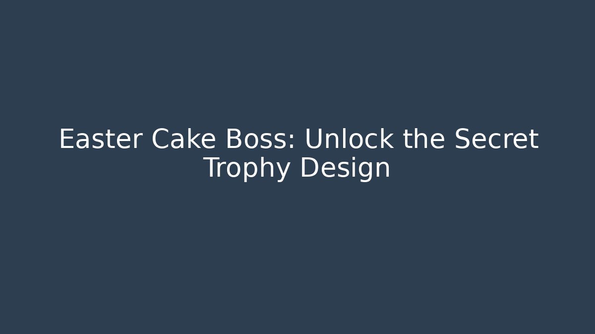 Easter Cake Boss: Unlock the Secret Trophy Design