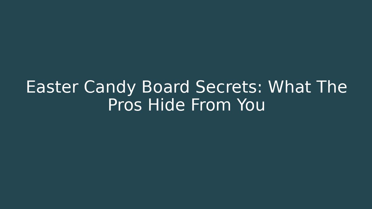 Easter Candy Board Secrets: What The Pros Hide From You - Felix Cat Insurance