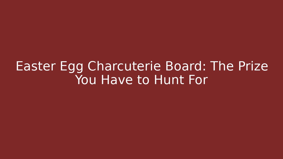 Easter Egg Charcuterie Board: The Prize You Have to Hunt For - Felix Cat Insurance