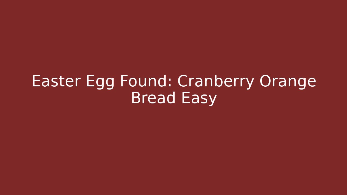 Easter Egg Found: Cranberry Orange Bread Easy