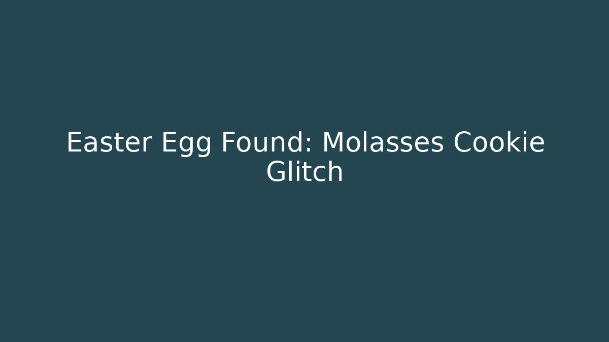 Easter Egg Found: Molasses Cookie Glitch