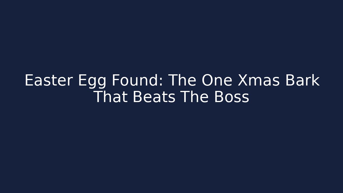 Easter Egg Found: The One Xmas Bark That Beats The Boss