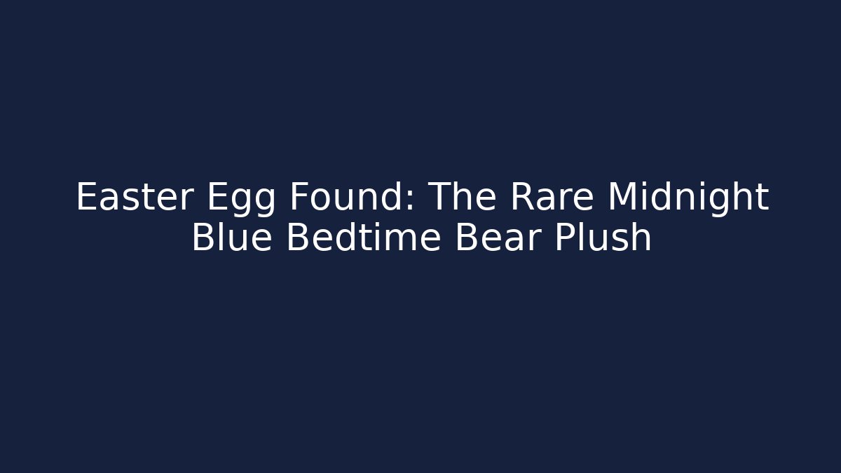Easter Egg Found: The Rare Midnight Blue Bedtime Bear Plush