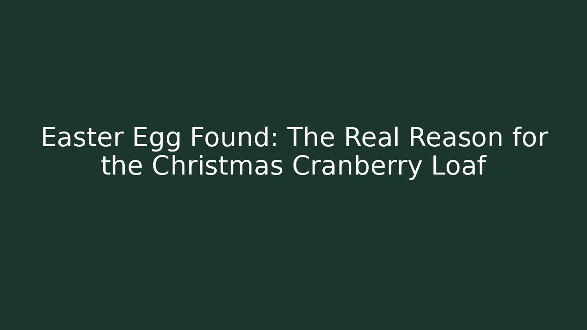 Easter Egg Found: The Real Reason for the Christmas Cranberry Loaf - Felix Cat Insurance
