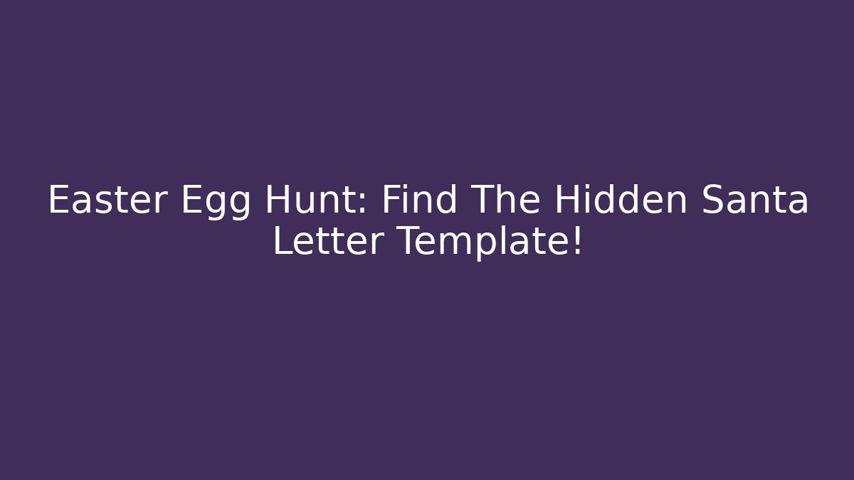 Easter Egg Hunt: Find The Hidden Santa Letter Template! - Felix Cat Insurance
