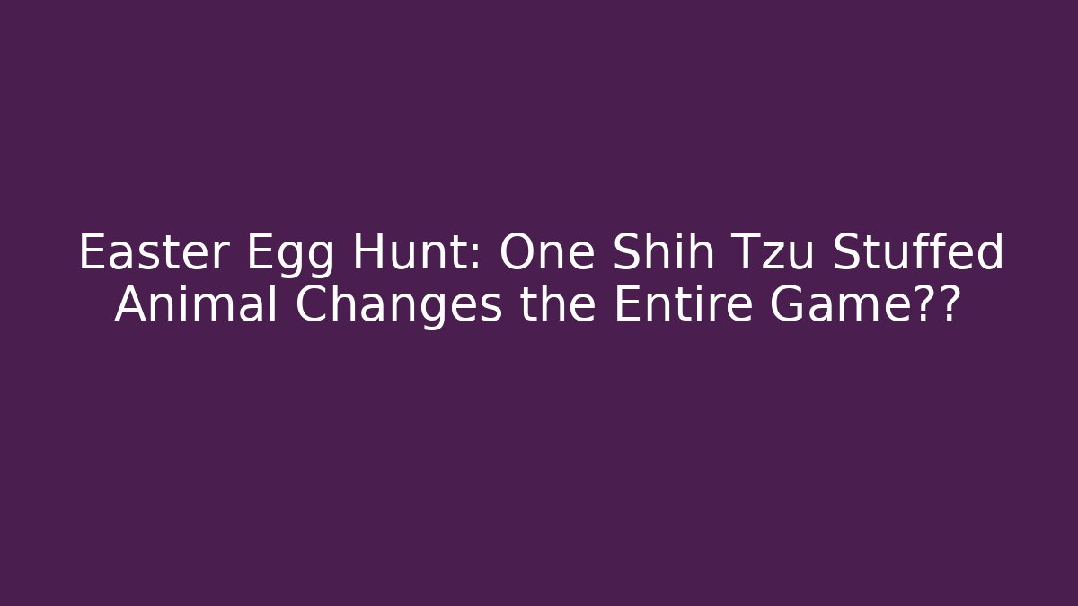 Easter Egg Hunt: One Shih Tzu Stuffed Animal Changes the Entire Game剧情 - Felix Cat Insurance