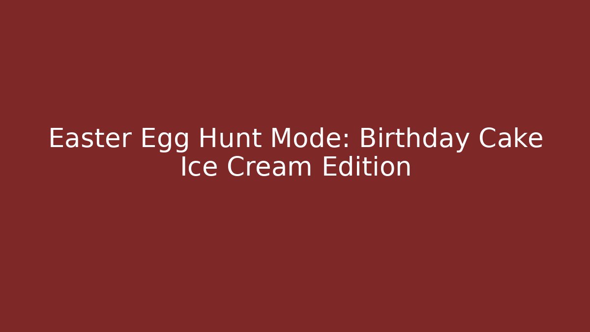 Easter Egg Hunt Mode: Birthday Cake Ice Cream Edition