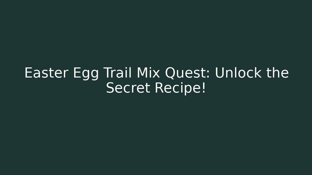 Easter Egg Trail Mix Quest: Unlock the Secret Recipe! - Felix Cat Insurance
