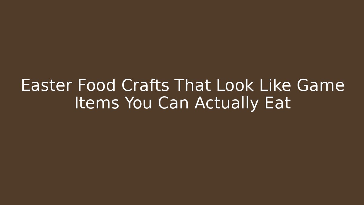 Easter Food Crafts That Look Like Game Items You Can Actually Eat