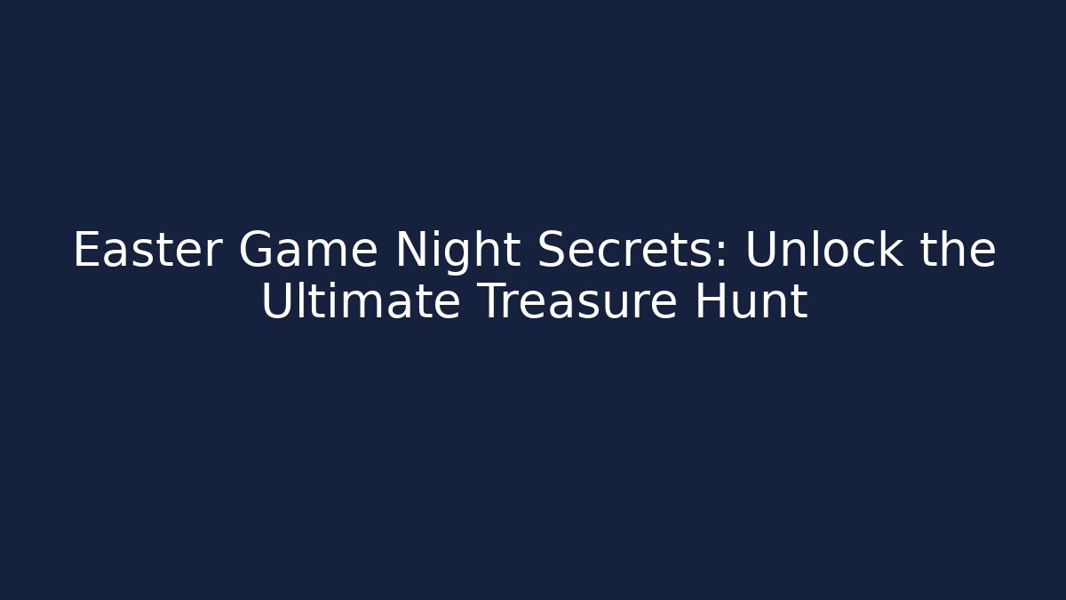 Easter Game Night Secrets: Unlock the Ultimate Treasure Hunt