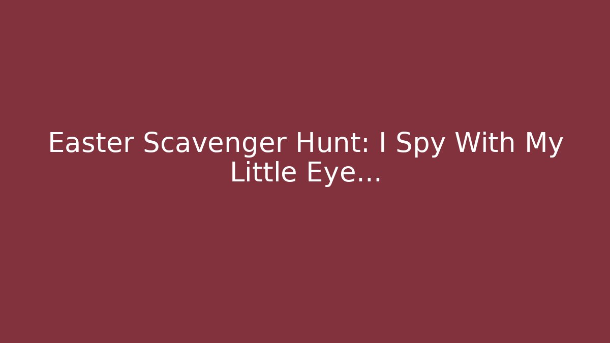 Easter Scavenger Hunt: I Spy With My Little Eye...