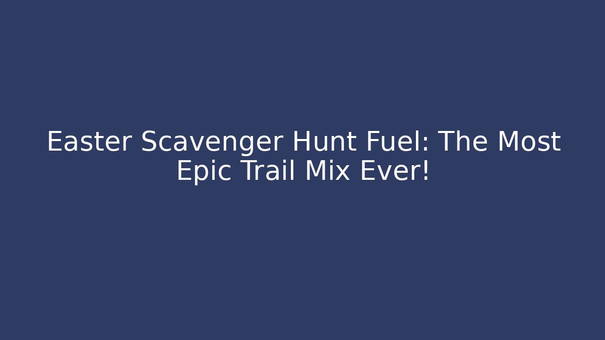 Easter Scavenger Hunt Fuel: The Most Epic Trail Mix Ever!